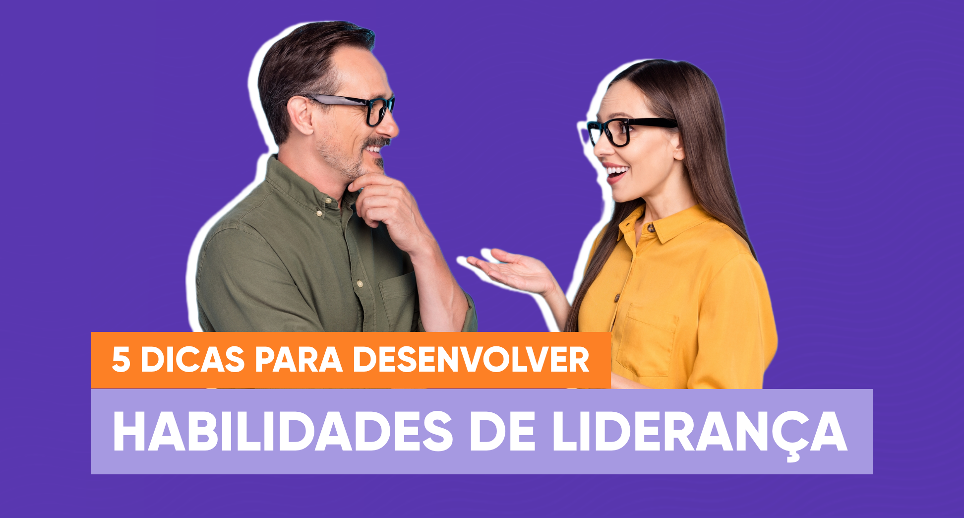 5 dicas para desenvolver habilidades de liderança